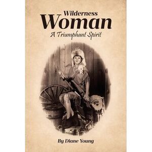 Wilderness Woman: A Triumphant Spirit -- Diane Young